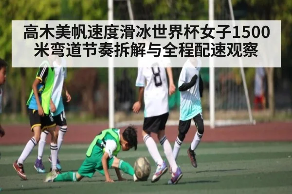 高木美帆速度滑冰世界杯女子1500米弯道节奏拆解与全程配速观察